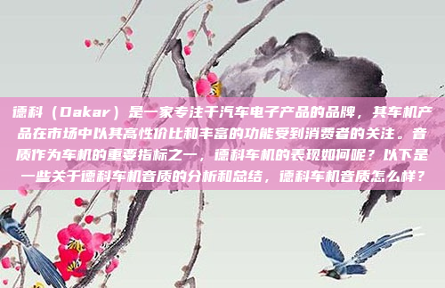 德科（Dakar）是一家专注于汽车电子产品的品牌，其车机产品在市场中以其高性价比和丰富的功能受到消费者的关注。音质作为车机的重要指标之一，德科车机的表现如何呢？以下是一些关于德科车机音质的分析和总结，德科车机音质怎么样？