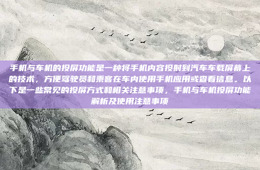 手机与车机的投屏功能是一种将手机内容投射到汽车车载屏幕上的技术，方便驾驶员和乘客在车内使用手机应用或查看信息。以下是一些常见的投屏方式和相关注意事项，手机与车机投屏功能解析及使用注意事项