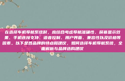 在选择车机导航系统时，应综合考虑导航准确性、屏幕显示效果、手机连接支持、语音控制、用户界面、兼容性以及价格等因素。以下是各品牌的特点和建议，如何选择车机导航系统，全面解析与品牌选购建议