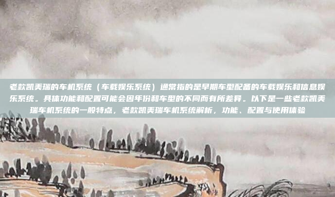 老款凯美瑞的车机系统（车载娱乐系统）通常指的是早期车型配备的车载娱乐和信息娱乐系统。具体功能和配置可能会因年份和车型的不同而有所差异。以下是一些老款凯美瑞车机系统的一般特点，老款凯美瑞车机系统解析，功能、配置与使用体验