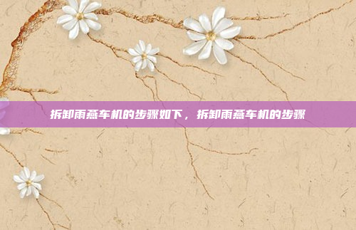 拆卸雨燕车机的步骤如下，拆卸雨燕车机的步骤