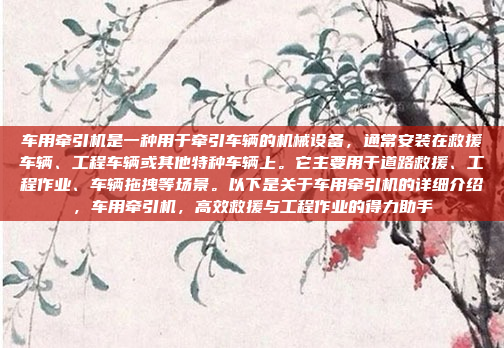 车用牵引机是一种用于牵引车辆的机械设备,通常安装在救援车辆、工程车辆或其他特种车辆上。它主要用于道路救援、工程作业、车辆拖拽等场景。以下是关于车用牵引机的详细介绍,车用牵引机,高效救援与工程作业的得力助手