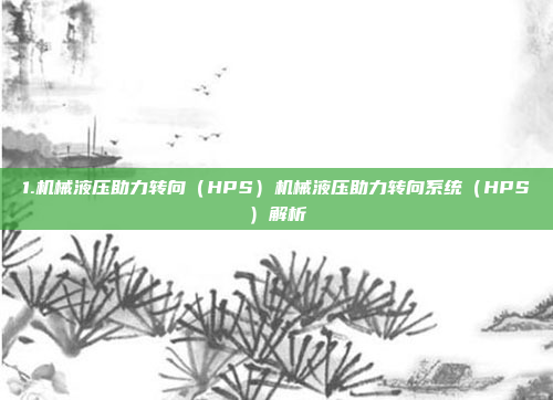 1.机械液压助力转向（HPS）机械液压助力转向系统（HPS）解析