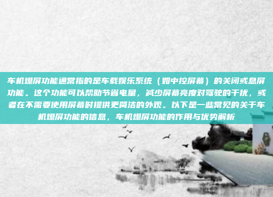 车机熄屏功能通常指的是车载娱乐系统(如中控屏幕)的关闭或息屏功能。这个功能可以帮助节省电量,减少屏幕亮度对驾驶的干扰,或者在不需要使用屏幕时提供更简洁的外观。以下是一些常见的关于车机熄屏功能的信息,车机熄屏功能的作用与优势解析