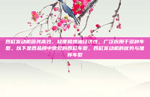 四缸发动机因其高效、轻便和燃油经济性，广泛应用于多种车型。以下是各品牌中常见的四缸车型，四缸发动机的优势与推荐车型