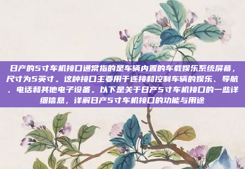日产的5寸车机接口通常指的是车辆内置的车载娱乐系统屏幕,尺寸为5英寸。这种接口主要用于连接和控制车辆的娱乐、导航、电话和其他电子设备。以下是关于日产5寸车机接口的一些详细信息,详解日产5寸车机接口的功能与用途