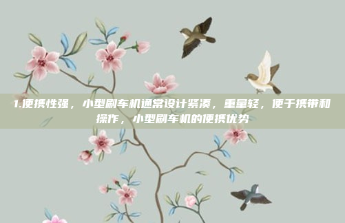 1.便携性强，小型刷车机通常设计紧凑，重量轻，便于携带和操作，小型刷车机的便携优势