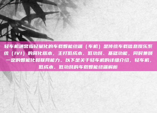 轻车机通常指轻量化的车载智能终端（车机）是传统车载信息娱乐系统（IVI）的简化版本，主打低成本、低功耗、基础功能，同时兼顾一定的智能化和联网能力。以下是关于轻车机的详细介绍，轻车机，低成本、低功耗的车载智能终端解析