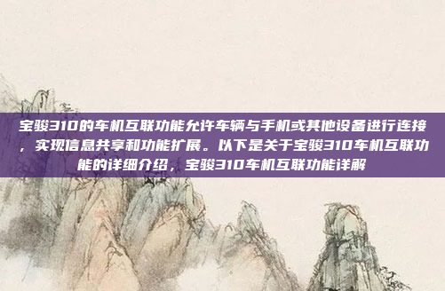 宝骏310的车机互联功能允许车辆与手机或其他设备进行连接,实现信息共享和功能扩展。以下是关于宝骏310车机互联功能的详细介绍,宝骏310车机互联功能详解