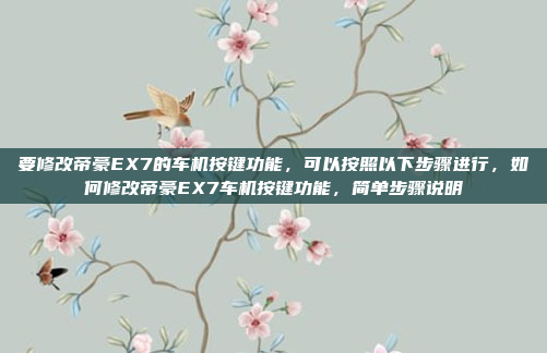 要修改帝豪EX7的车机按键功能，可以按照以下步骤进行，如何修改帝豪EX7车机按键功能，简单步骤说明