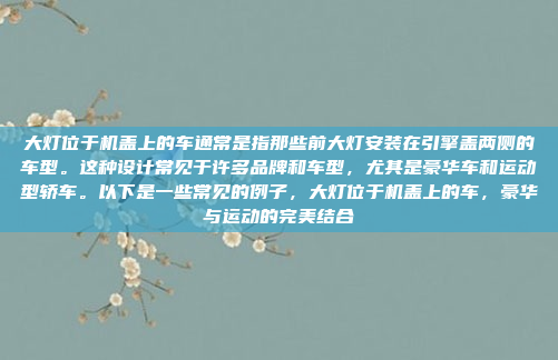 大灯位于机盖上的车通常是指那些前大灯安装在引擎盖两侧的车型。这种设计常见于许多品牌和车型，尤其是豪华车和运动型轿车。以下是一些常见的例子，大灯位于机盖上的车，豪华与运动的完美结合