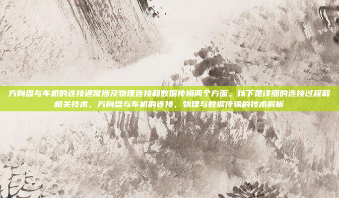 方向盘与车机的连接通常涉及物理连接和数据传输两个方面。以下是详细的连接过程和相关技术,方向盘与车机的连接,物理与数据传输的技术解析