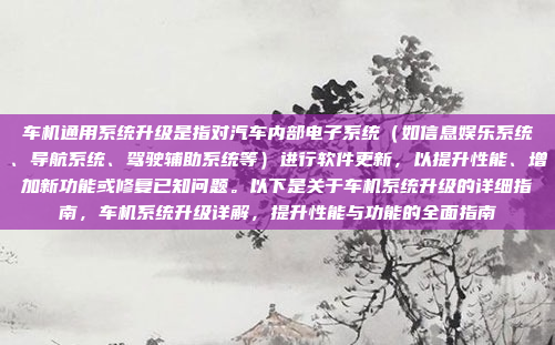 车机通用系统升级是指对汽车内部电子系统(如信息娱乐系统、导航系统、驾驶辅助系统等)进行软件更新,以提升性能、增加新功能或修复已知问题。以下是关于车机系统升级的详细指南,车机系统升级详解,提升性能与功能的全面指南