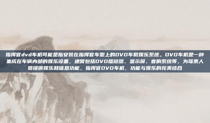 指挥官dvd车机可能是指安装在指挥官车型上的DVD车载娱乐系统。DVD车机是一种集成在车辆内部的娱乐设备，通常包括DVD播放器、显示屏、音响系统等，为驾乘人员提供娱乐和信息功能，指挥官DVD车机，功能与娱乐的完美结合
