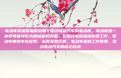 电动车机通常指的是用于驱动电动汽车的电动机。电动机是一种将电能转化为机械能的装置，它通过电磁感应原理工作，驱动车辆的车轮旋转，从而实现行驶，电动车机的工作原理，驱动电动汽车的核心技术