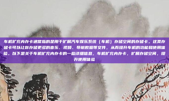 车机扩充内存卡通常指的是用于扩展汽车娱乐系统(车机)存储空间的存储卡。这类存储卡可以让你存储更多的音乐、视频、导航数据等文件,从而提升车机的功能和使用体验。以下是关于车机扩充内存卡的一些详细信息,车机扩充内存卡,扩展存储空间,提升使用体验