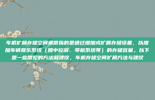 车机扩展存储空间通常指的是通过增加或扩展存储设备,以增加车辆娱乐系统(如中控屏、导航系统等)的存储容量。以下是一些常见的方法和建议,车机存储空间扩展方法与建议
