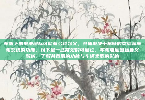 车机上的电池图标可能有多种含义，具体取决于车辆的类型和车机系统的功能。以下是一些常见的可能性，车机电池图标含义解析，了解其背后的功能与车辆类型的影响