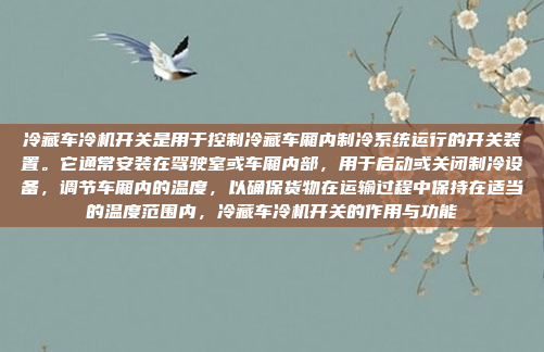 冷藏车冷机开关是用于控制冷藏车厢内制冷系统运行的开关装置。它通常安装在驾驶室或车厢内部，用于启动或关闭制冷设备，调节车厢内的温度，以确保货物在运输过程中保持在适当的温度范围内，冷藏车冷机开关的作用与功能