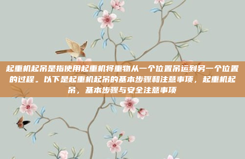 起重机起吊是指使用起重机将重物从一个位置吊运到另一个位置的过程。以下是起重机起吊的基本步骤和注意事项，起重机起吊，基本步骤与安全注意事项