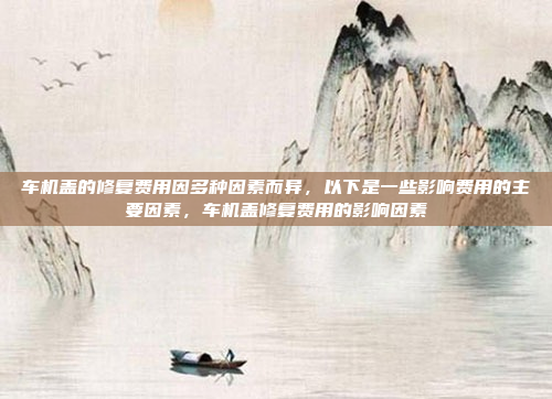 车机盖的修复费用因多种因素而异,以下是一些影响费用的主要因素,车机盖修复费用的影响因素