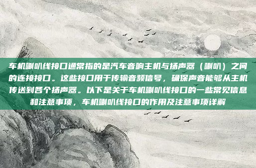 车机喇叭线接口通常指的是汽车音响主机与扬声器（喇叭）之间的连接接口。这些接口用于传输音频信号，确保声音能够从主机传送到各个扬声器。以下是关于车机喇叭线接口的一些常见信息和注意事项，车机喇叭线接口的作用及注意事项详解