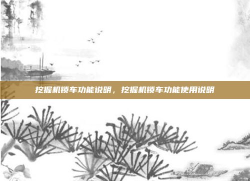 挖掘机锁车功能说明，挖掘机锁车功能使用说明