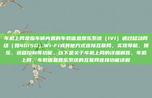 车机上网是指车辆内置的车载信息娱乐系统（IVI）通过移动网络（如4G/5G）Wi-Fi或其他方式连接互联网，实现导航、娱乐、远程控制等功能。以下是关于车机上网的详细解答，车机上网，车载信息娱乐系统的互联网连接功能详解