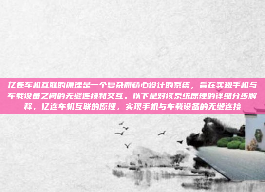 亿连车机互联的原理是一个复杂而精心设计的系统，旨在实现手机与车载设备之间的无缝连接和交互。以下是对该系统原理的详细分步解释，亿连车机互联的原理，实现手机与车载设备的无缝连接