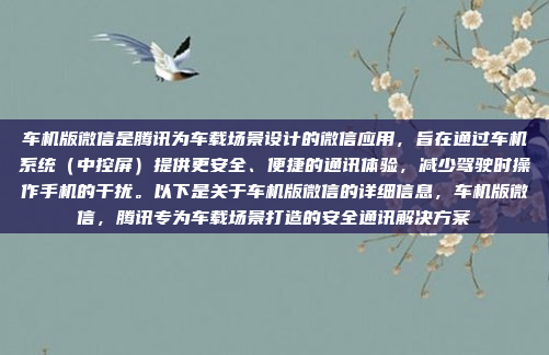 车机版微信是腾讯为车载场景设计的微信应用，旨在通过车机系统（中控屏）提供更安全、便捷的通讯体验，减少驾驶时操作手机的干扰。以下是关于车机版微信的详细信息，车机版微信，腾讯专为车载场景打造的安全通讯解决方案