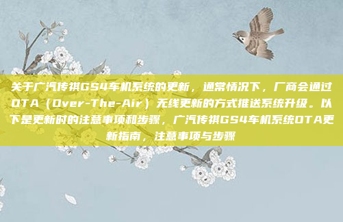 关于广汽传祺GS4车机系统的更新，通常情况下，厂商会通过OTA（Over-The-Air）无线更新的方式推送系统升级。以下是更新时的注意事项和步骤，广汽传祺GS4车机系统OTA更新指南，注意事项与步骤