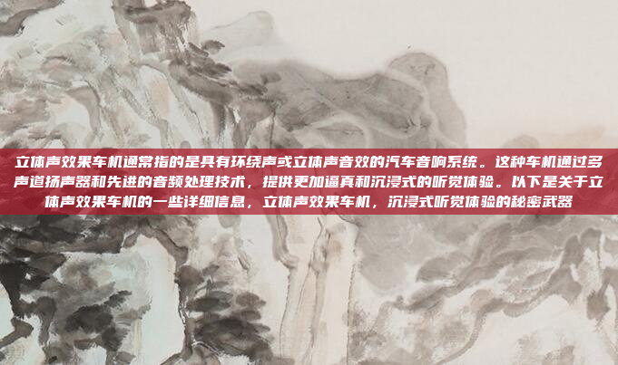 立体声效果车机通常指的是具有环绕声或立体声音效的汽车音响系统。这种车机通过多声道扬声器和先进的音频处理技术，提供更加逼真和沉浸式的听觉体验。以下是关于立体声效果车机的一些详细信息，立体声效果车机，沉浸式听觉体验的秘密武器
