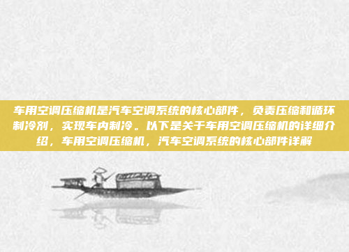 车用空调压缩机是汽车空调系统的核心部件，负责压缩和循环制冷剂，实现车内制冷。以下是关于车用空调压缩机的详细介绍，车用空调压缩机，汽车空调系统的核心部件详解