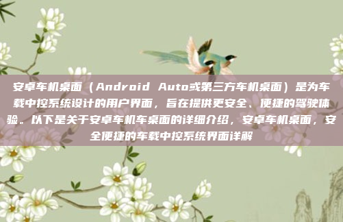 安卓车机桌面（Android Auto或第三方车机桌面）是为车载中控系统设计的用户界面，旨在提供更安全、便捷的驾驶体验。以下是关于安卓车机车桌面的详细介绍，安卓车机桌面，安全便捷的车载中控系统界面详解