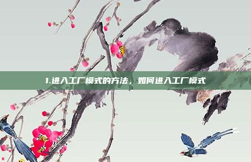 1.进入工厂模式的方法，如何进入工厂模式