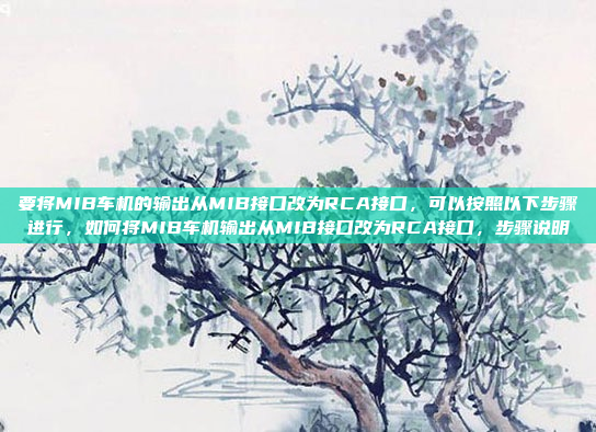 要将MIB车机的输出从MIB接口改为RCA接口,可以按照以下步骤进行,如何将MIB车机输出从MIB接口改为RCA接口,步骤说明