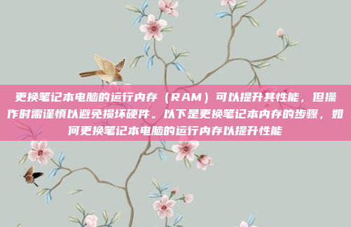 更换笔记本电脑的运行内存(RAM)可以提升其性能,但操作时需谨慎以避免损坏硬件。以下是更换笔记本内存的步骤,如何更换笔记本电脑的运行内存以提升性能