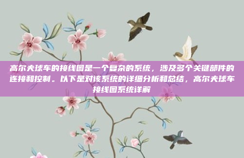 高尔夫球车的接线图是一个复杂的系统，涉及多个关键部件的连接和控制。以下是对该系统的详细分析和总结，高尔夫球车接线图系统详解