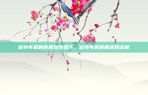 远特车机的使用步骤如下，远特车机使用步骤详解