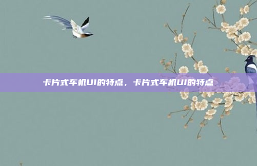 卡片式车机UI的特点，卡片式车机UI的特点