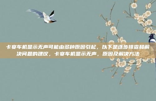 卡宴车机显示无声可能由多种原因引起，以下是逐步排查和解决问题的建议，卡宴车机显示无声，原因及解决方法