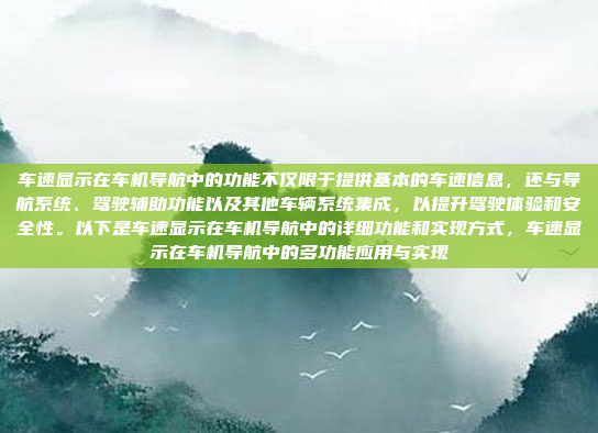 车速显示在车机导航中的功能不仅限于提供基本的车速信息，还与导航系统、驾驶辅助功能以及其他车辆系统集成，以提升驾驶体验和安全性。以下是车速显示在车机导航中的详细功能和实现方式，车速显示在车机导航中的多功能应用与实现