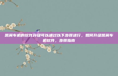 凯翼车机的软件升级可以通过以下步骤进行，如何升级凯翼车机软件，步骤指南