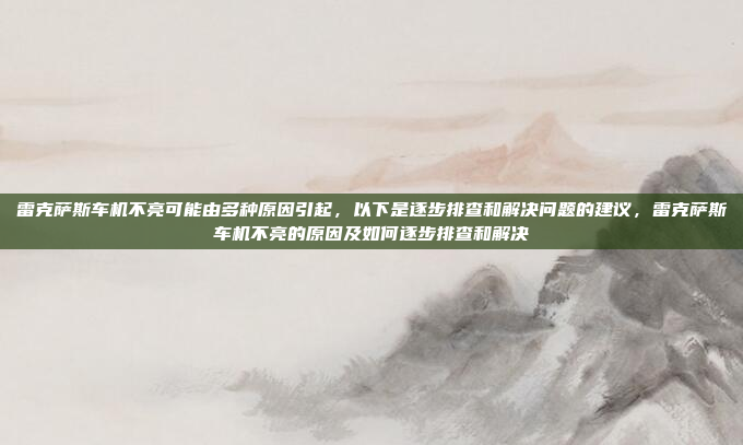 雷克萨斯车机不亮可能由多种原因引起，以下是逐步排查和解决问题的建议，雷克萨斯车机不亮的原因及如何逐步排查和解决