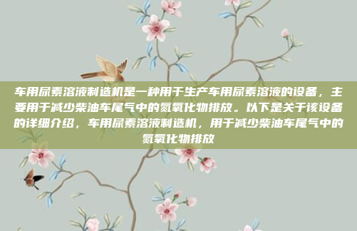 车用尿素溶液制造机是一种用于生产车用尿素溶液的设备,主要用于减少柴油车尾气中的氮氧化物排放。以下是关于该设备的详细介绍,车用尿素溶液制造机,用于减少柴油车尾气中的氮氧化物排放