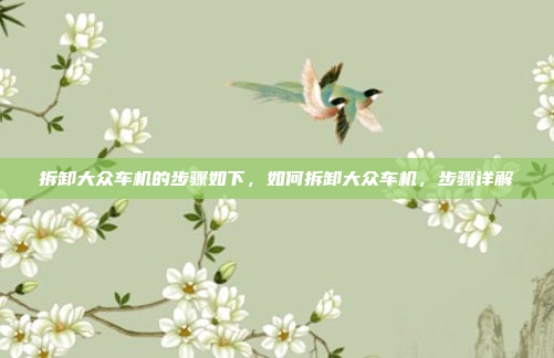 拆卸大众车机的步骤如下，如何拆卸大众车机，步骤详解