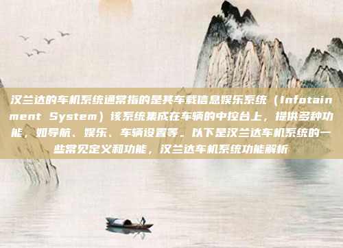 汉兰达的车机系统通常指的是其车载信息娱乐系统（Infotainment System）该系统集成在车辆的中控台上，提供多种功能，如导航、娱乐、车辆设置等。以下是汉兰达车机系统的一些常见定义和功能，汉兰达车机系统功能解析