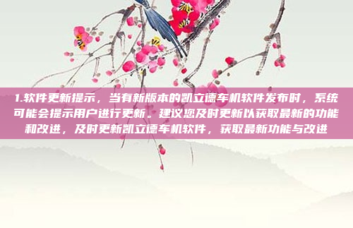 1.软件更新提示，当有新版本的凯立德车机软件发布时，系统可能会提示用户进行更新。建议您及时更新以获取最新的功能和改进，及时更新凯立德车机软件，获取最新功能与改进