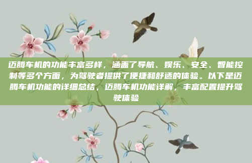 迈腾车机的功能丰富多样，涵盖了导航、娱乐、安全、智能控制等多个方面，为驾驶者提供了便捷和舒适的体验。以下是迈腾车机功能的详细总结，迈腾车机功能详解，丰富配置提升驾驶体验
