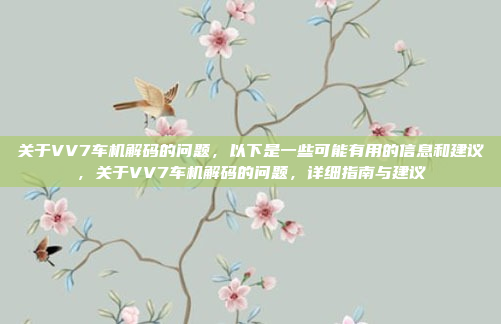 关于VV7车机解码的问题，以下是一些可能有用的信息和建议，关于VV7车机解码的问题，详细指南与建议